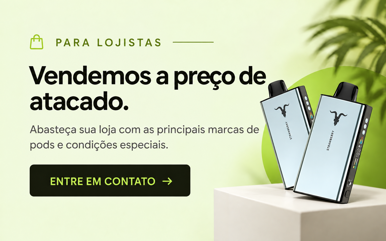 Pods a preço de atacado. Entre em contato.